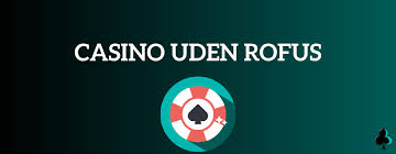 Casino Uden Rofus En Guide til Sikker Spiloplevelse Casino Uden Rofus En Guide til Sikker Spiloplevelse